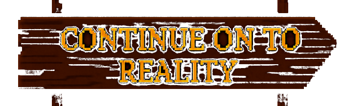 CONTINUE ON TO REALITY